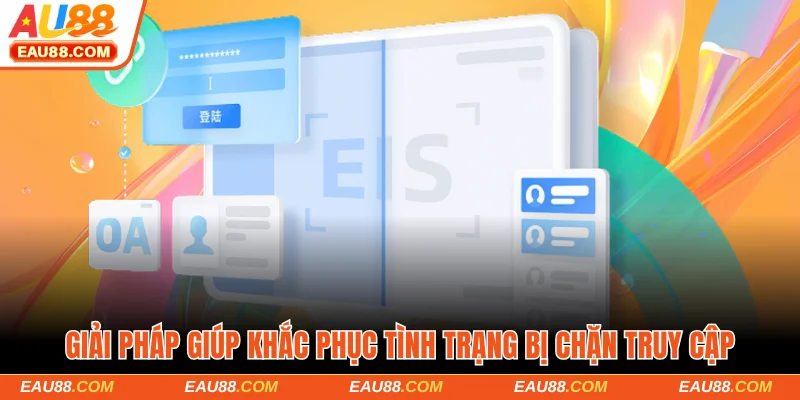 Giải pháp giúp khắc phục tình trạng bị chặn truy cập